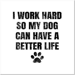 I work hard so my dog can have a better life Posters and Art